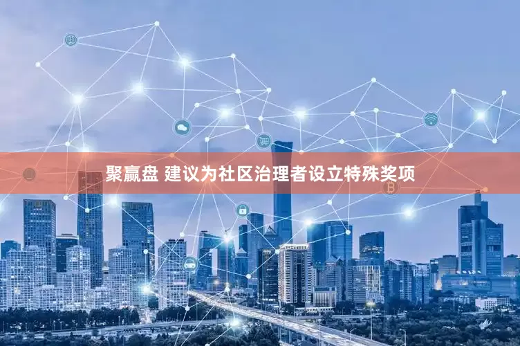 聚赢盘 建议为社区治理者设立特殊奖项